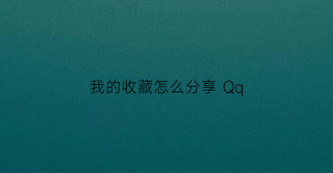 我的收藏怎么分享 Qq